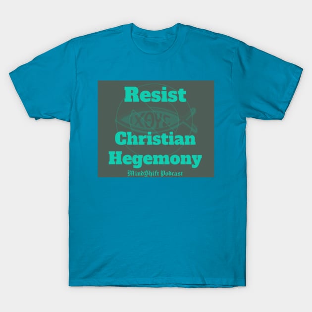 Resist Christian Hegemony T-Shirt by mindshiftpodcast